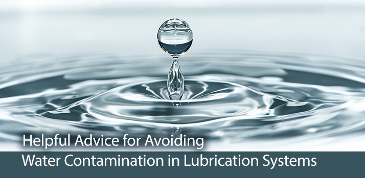 Helpful Advice for Avoiding Water Contamination in Lubrication Systems